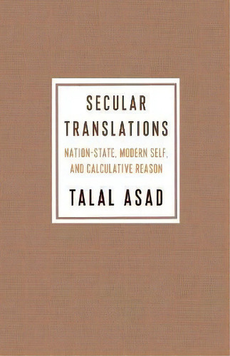 Secular Translations : Nation-state, Modern Self, And Calculative Reason, De Talal Asad. Editorial Columbia University Press, Tapa Blanda En Inglés