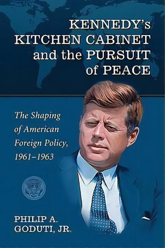 Kennedy's Kitchen Cabinet And The Pursuit Of Peace, De Philip A. Goduti. Editorial Mcfarland Co Inc, Tapa Blanda En Inglés