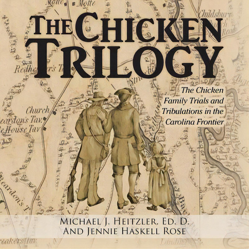 The Chicken Trilogy: The Chicken Family Trials And Tribulations In The Carolina Frontier, De Heitzler, Ed D. Michael J.. Editorial Authorhouse, Tapa Blanda En Inglés