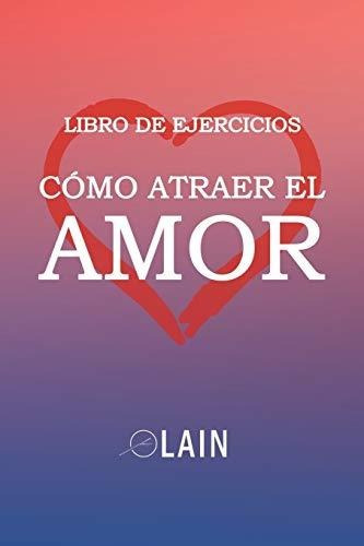 Como Atraer El Amor : Libro De Ejercicios - Lain Garcia C