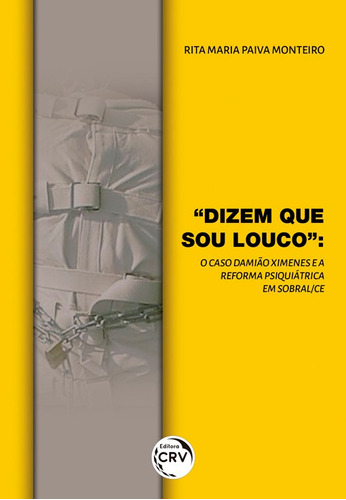 Dizem que sou louco: o caso damião ximenes e a reforma psiquiátrica em sobral-ce, de Monteiro, Rita Maria Paiva. Editora CRV LTDA ME, capa mole em português, 2018