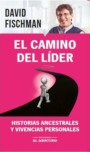 El Camino Del Lider: Historias Ancestrales Y Vivencias Personales: Historias Ancestrales Y Vivencias Personales, De Fischman, David. Editorial El Mercurio, Tapa Blanda, Edición 0.0 En Español, 0