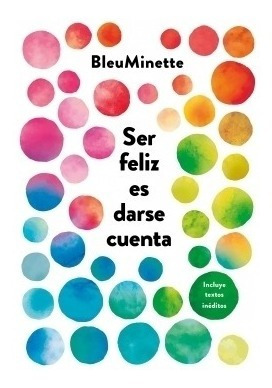 Libro Ser Feliz Es Darse Cuenta - Bleu Minette - Vergara