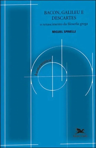 Livro Bacon, Galileu E Descartes - Miguel Spinelli [2013]