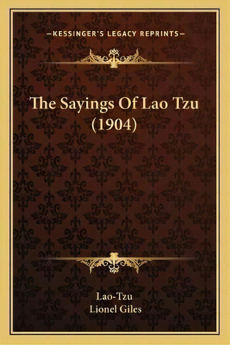 The Sayings Of Lao Tzu (1904), De Lao-tzu. Editorial Kessinger Publishing, Tapa Blanda En Inglés
