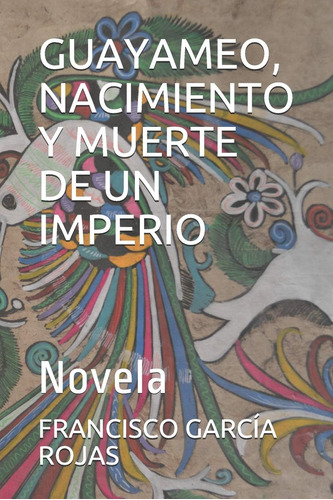 Libro: Guayameo, Nacimiento Y Muerte De Un Imperio: Novela