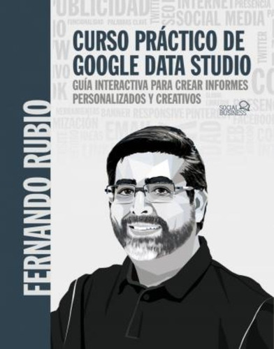 Curso Práctico De Google Data Studio / Fernando Rubio Ahumad