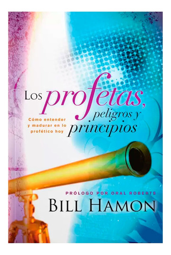 Los Profetas, Peligros Y Principios - Bill Hamon  