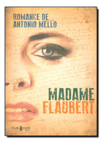 Madame Flaubert, de Antonio Mello. Editora PUBLISHER BRASIL EDITORA, capa mole em português