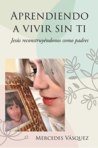 Libro: Aprendiendo A Vivir Sin Ti: Jesús Reconstruyéndonos