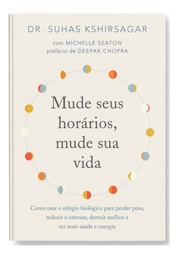 Mude seus horários, mude sua vida: Como usar o relógio biológico para perder peso, reduzir o estresse, dormir melhor e ter mais saúde e energia, de Kshirsagar, Suhas. Editora GMT Editores Ltda., capa mole em português, 2020