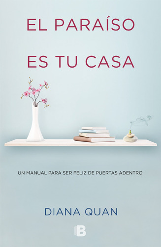 El Paraiso Es Tu Casa: Un manual para ser feliz de puertas adentro, de Quan, Diana. Serie Ah imp Editorial Ediciones B, tapa blanda en español, 2018
