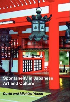 Spontaneity In Japanese Art And Culture - David Earl Young