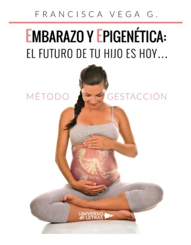 Libro: Embarazo Y El Futuro De Tu Hijo Es Hoy?: Método Gesta