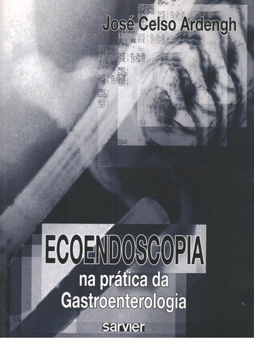 Ecoendoscopia na prática da Gastroenterologia, de José Celso Ardengh. Sarvier Editora de Livros Médicos Ltda, capa mole em português, 2007