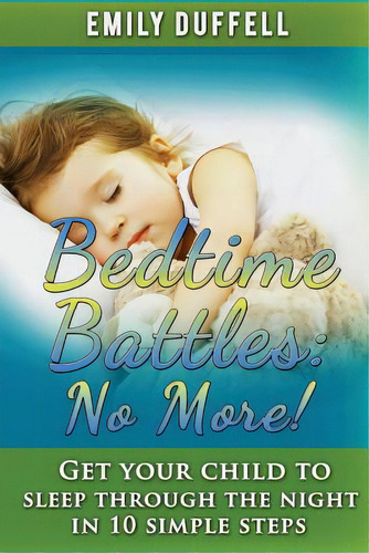 Bedtime Battles: No More: Get Your Child To Sleep Through The Night In 10 Simple Steps, De Duffell, Emily. Editorial Lightning Source Inc, Tapa Blanda En Inglés