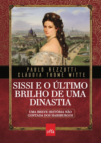 Sissi e o último brilho de uma dinastia: Uma breve história não contada dos Habsburgos, de Rezzutti, Paulo. Editora Casa dos Mundos Produção Editorial e Games LTDA, capa mole em português, 2022