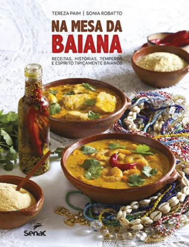 Na Mesa Da Baiana: Receitas, Histórias, Temperos E Espírito Tipicamente Baianos, De Robatto, Sonia / Paim, Tereza. Editora Senac - Sp, Capa Mole Em Português