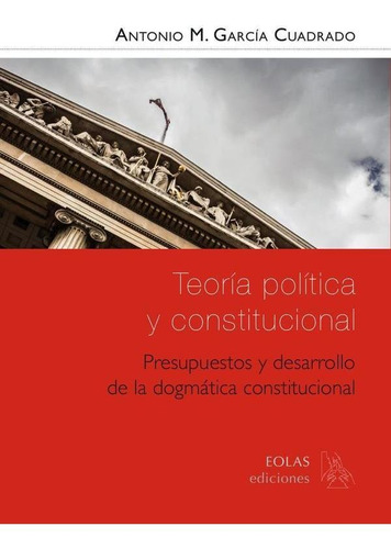 Teoría Política Y Constitucional. Presupuestos Y Desarrol...