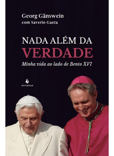 Nada Além Da Verdade: Minha Vida Ao Lado De Bento Xvi, De Saverio Gaeta,georg Gänswein. Editora Ecclesiae, Capa Mole, Edição 1 Em Português, 2023