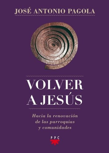 Volver A Jesus Hacia La Renovacion De Parroquias Y Comunidades, De Jose Antonio Pagola., Vol. N/a. Editorial Ppc Editorial, Tapa Blanda En Español, 2014