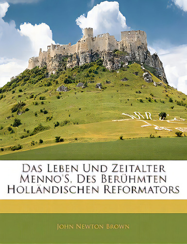 Das Leben Und Zeitalter Menno's, Des Beruhmten Hollandischen Reformators., De Brown, John Newton. Editorial Nabu Pr, Tapa Blanda En Inglés