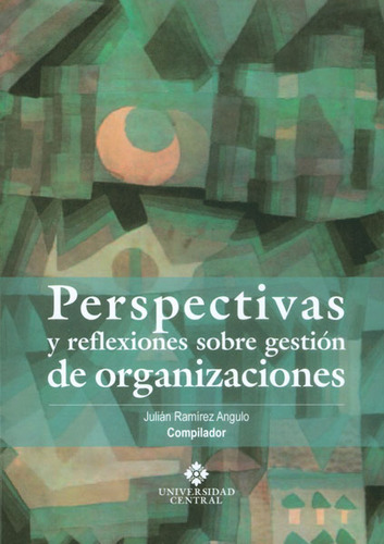 Perspectivas Y Reflexiones Sobre Gestión De Organizaciones, De Julián Ramírez Angulo. Serie 9582601980, Vol. 1. Editorial U. Central, Tapa Blanda, Edición 2013 En Español, 2013