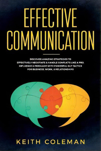 Effective Communication : Discover Amazing Strategies To Effectively Negotiate & Handle Conflicts..., De Keith Coleman. Editorial Communication & Social Skills, Tapa Blanda En Inglés