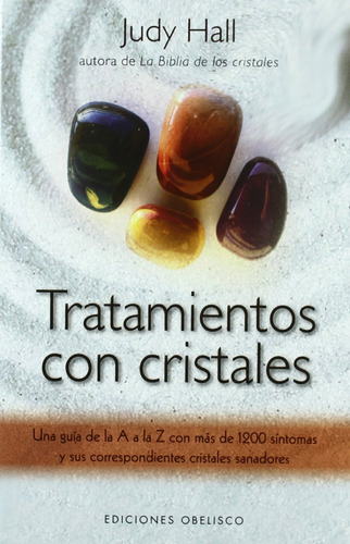 Tratamientos con cristales: Una guía de la A a la Z con más de 1200 síntomas y sus correspondientes cristales sanadores, de Hall, Judy. Editorial Ediciones Obelisco, tapa blanda en español, 2016