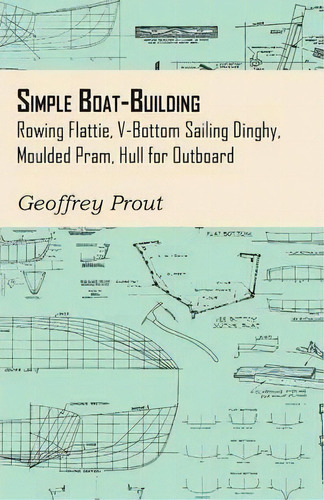 Simple Boat-building - Rowing Flattie, V-bottom Sailing Dinghy, Moulded Pram, Hull For Outboard, De Geoffrey Prout. Editorial Read Books, Tapa Blanda En Inglés