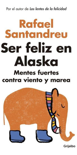 Ser Feliz En Alaska - Rafael Santandreu - Grijalbo Rh