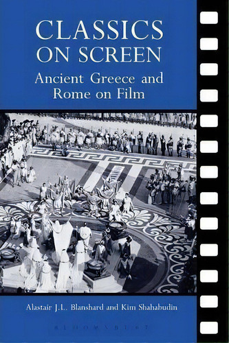 Classics On Screen : Ancient Greece And Rome On Film, De Alastair Blanshard. Editorial Bloomsbury Publishing Plc, Tapa Blanda En Inglés