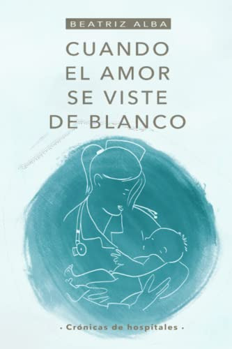 Cuando El Amor Se Viste De Blanco: Cronicas De Hospitales
