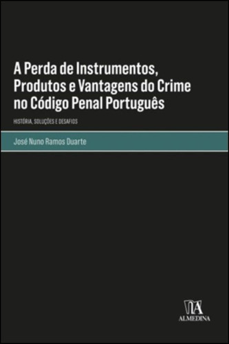 A Perda De Instrumentos, Produtos E Vantagens Do Crime No C, De Duarte, Jose Nuno Ramos. Editora Almedina Em Português