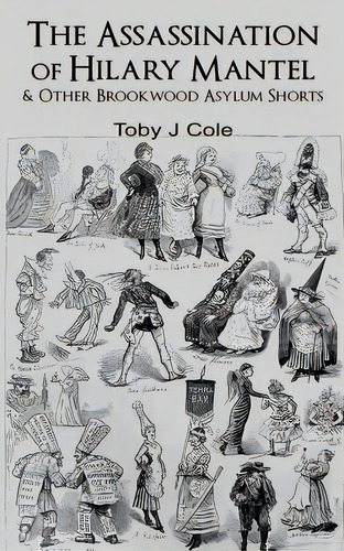 The Assassination Of Hilary Mantel And Other Brookwood Asylum Shorts, De Cole, Toby J.. Editorial Createspace, Tapa Blanda En Inglés