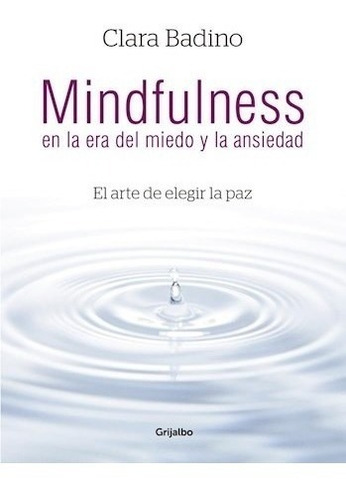 Mindfulness En La Era Del Miedo Y La Ansiedad- Badino Clara