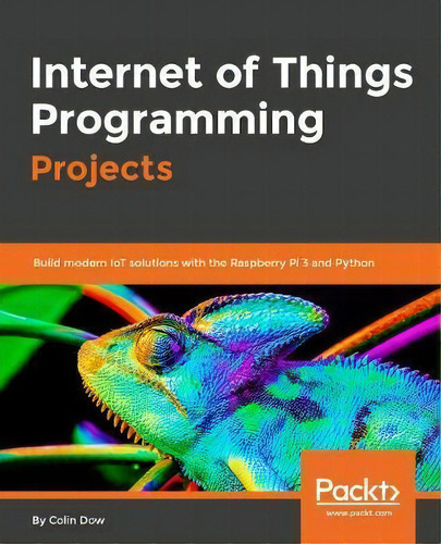 Internet Of Things Programming Projects : Build Modern Iot Solutions With The Raspberry Pi 3 And ..., De Colin Dow. Editorial Packt Publishing Limited, Tapa Blanda En Inglés, 2018