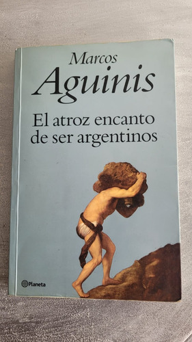 El Atroz Encanto De Ser Argentinos - Marcos Aguinis 