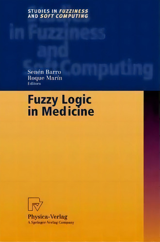 Fuzzy Logic In Medicine, De Senen Barro. Editorial Springer-verlag Berlin And Heidelberg Gmbh & Co. Kg, Tapa Dura En Inglés