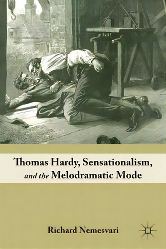 Thomas Hardy, Sensationalism, And The Melodramatic Mode, De Richard Nemesvari. Editorial Palgrave Macmillan, Tapa Dura En Inglés