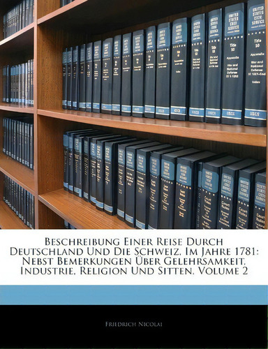 Beschreibung Einer Reise Durch Deutschland Und Die Schweiz, Im Jahre 1781., De Friedrich Nicolai. Editorial Nabu Press, Tapa Blanda En Inglés