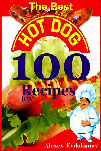 The Best Hot Dog 100 Recipes Bw, De Evdokimov, Alexey. Editorial Createspace, Tapa Blanda En Inglés
