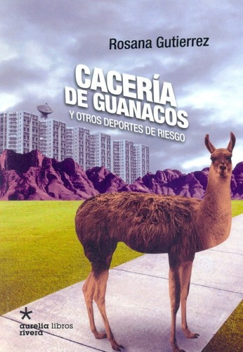 Caceria De Guanacos Y Otros Deportes De Riesgo - Rosana Guti