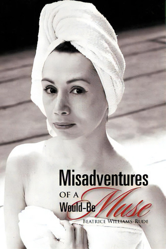 Misadventures Of A Would-be Muse, De Williams-rude, Beatrice. Editorial Authorhouse, Tapa Blanda En Inglés