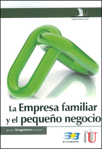 La Empresa Familiar Y El Pequeño Negocio, De Ignacio Aragoneses Cáceres. Editorial Ediciones De La U, Tapa Dura, Edición 2014 En Español