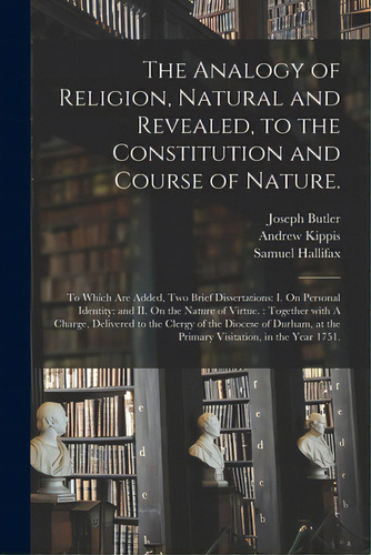 The Analogy Of Religion, Natural And Revealed, To The Constitution And Course Of Nature.: To Whic..., De Butler, Joseph 1692-1752. Editorial Legare Street Pr, Tapa Blanda En Inglés