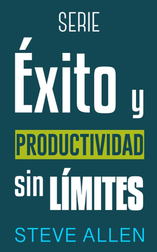 Libro: Serie Éxito Y Productividad Sin Límites - Tapa Blanda