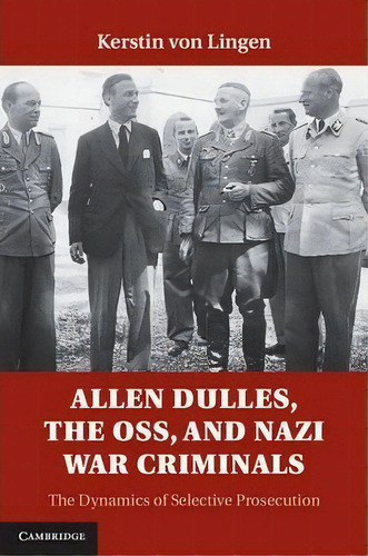 Allen Dulles, The Oss, And Nazi War Criminals, De Kerstin Von Lingen. Editorial Cambridge University Press, Tapa Dura En Inglés
