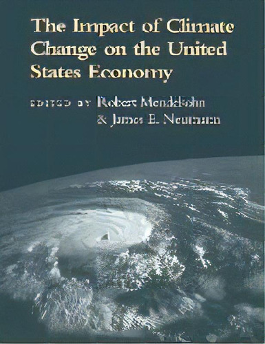 The Impact Of Climate Change On The United States Economy, De Robert Mendelsohn. Editorial Cambridge University Press, Tapa Blanda En Inglés