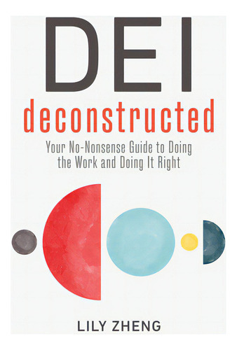 Dei Deconstructed: Your No-nonsense Guide To Doing The Work And Doing It Right, De Zheng, Lily. Editorial Berrett Koehler Publ Inc, Tapa Dura En Inglés